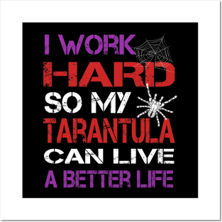 I Work Hard So My Tarantula Can Live A Better Life Posters and Art